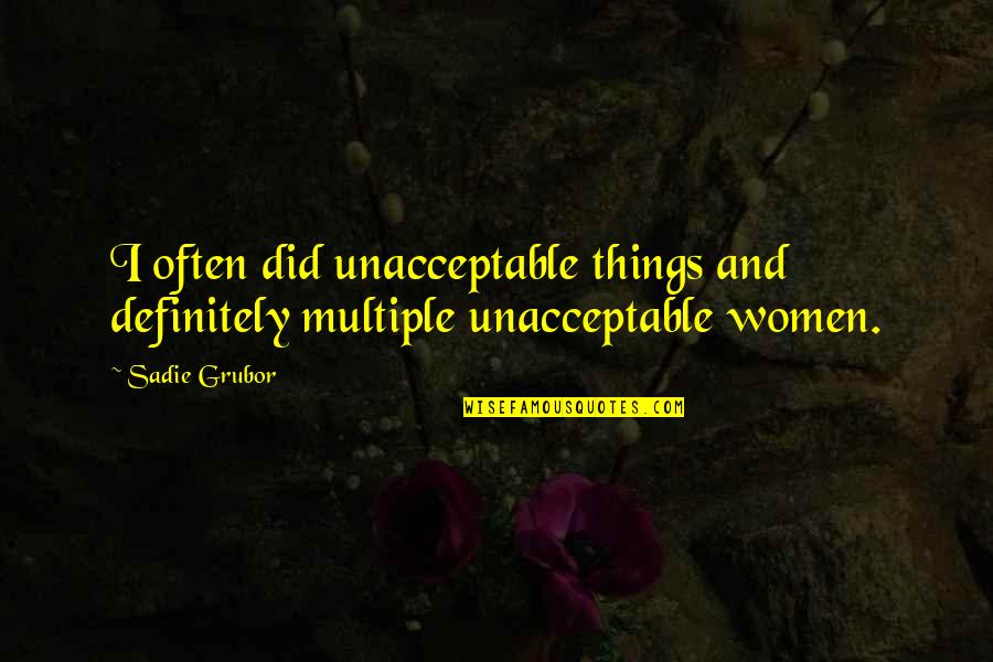 Gatehouse Quotes By Sadie Grubor: I often did unacceptable things and definitely multiple