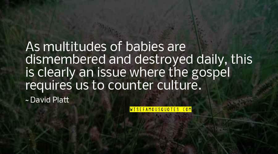 Gatekeepers Cult Quotes By David Platt: As multitudes of babies are dismembered and destroyed