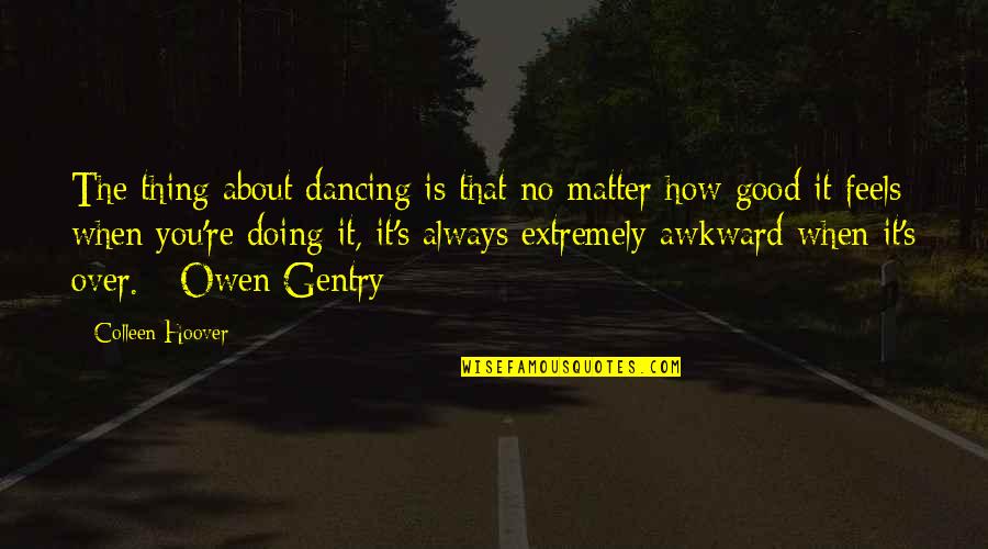 Gatekeepers In The Bible Quotes By Colleen Hoover: The thing about dancing is that no matter Gatekeepers In The Bible Quotes By Colleen Hoover: The thing about dancing is that no matter