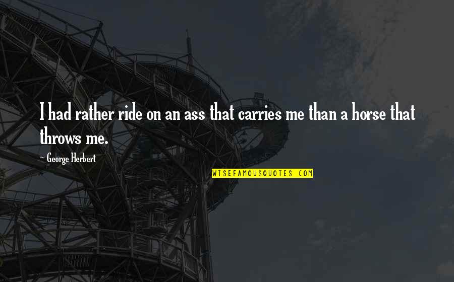 Gatekeepers Steinberg Quotes By George Herbert: I had rather ride on an ass that