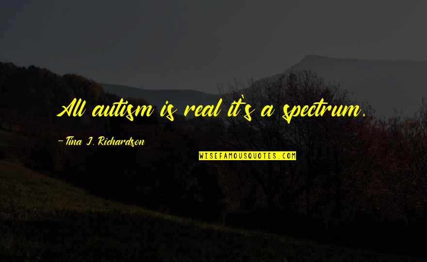 Gateley Podiatry Quotes By Tina J. Richardson: All autism is real it's a spectrum.