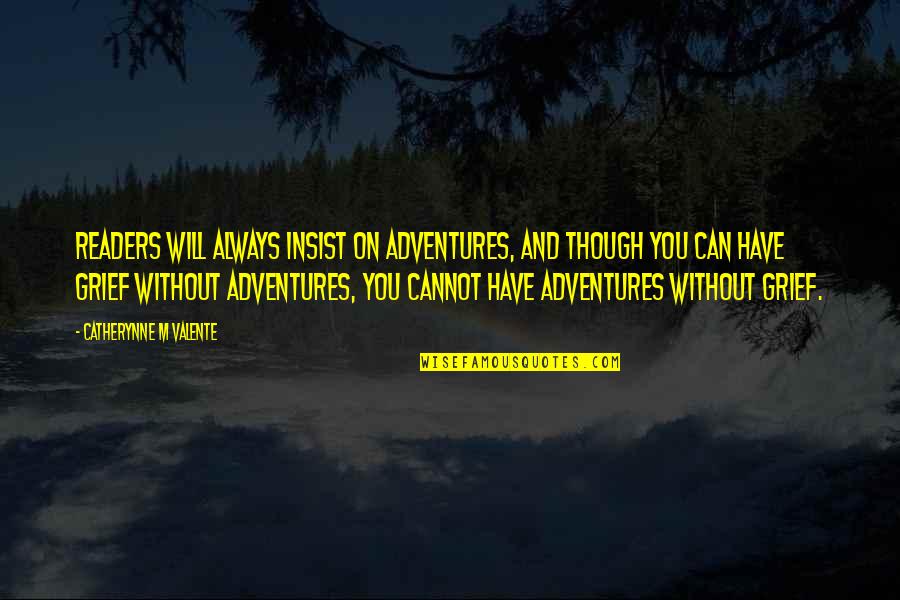 Gatell Fauchi Quotes By Catherynne M Valente: Readers will always insist on adventures, and though Gatell Fauchi Quotes By Catherynne M Valente: Readers will always insist on adventures, and though