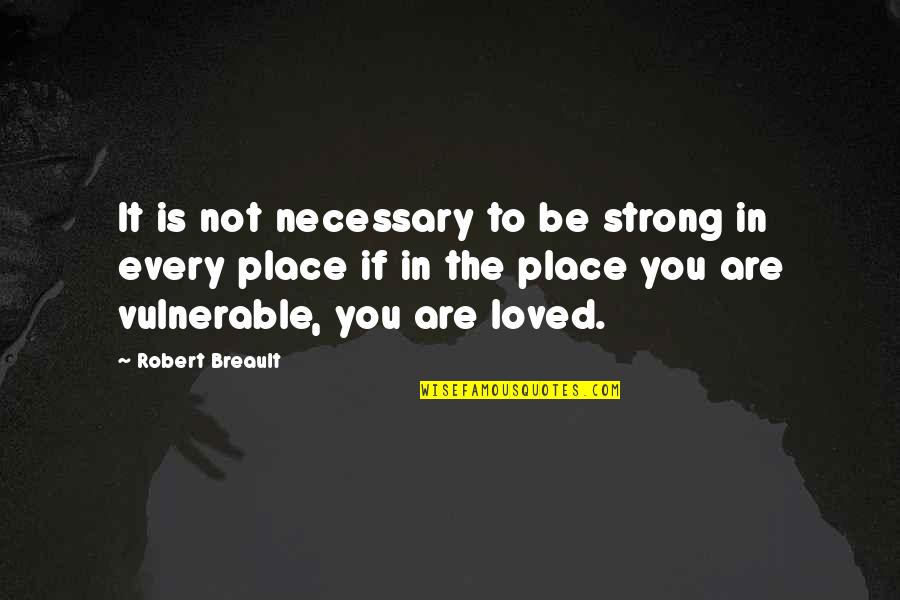 Gatell Le Quotes By Robert Breault: It is not necessary to be strong in