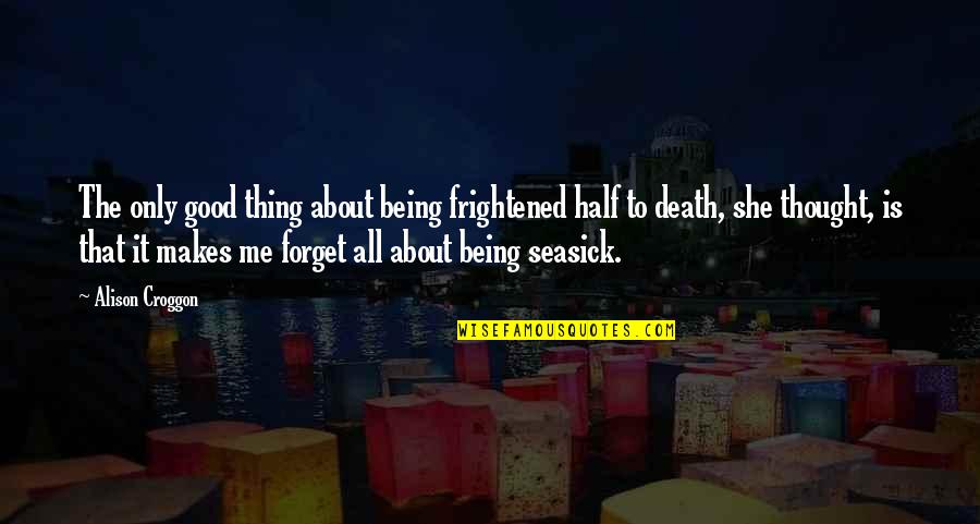 Gately Quotes By Alison Croggon: The only good thing about being frightened half Gately Quotes By Alison Croggon: The only good thing about being frightened half