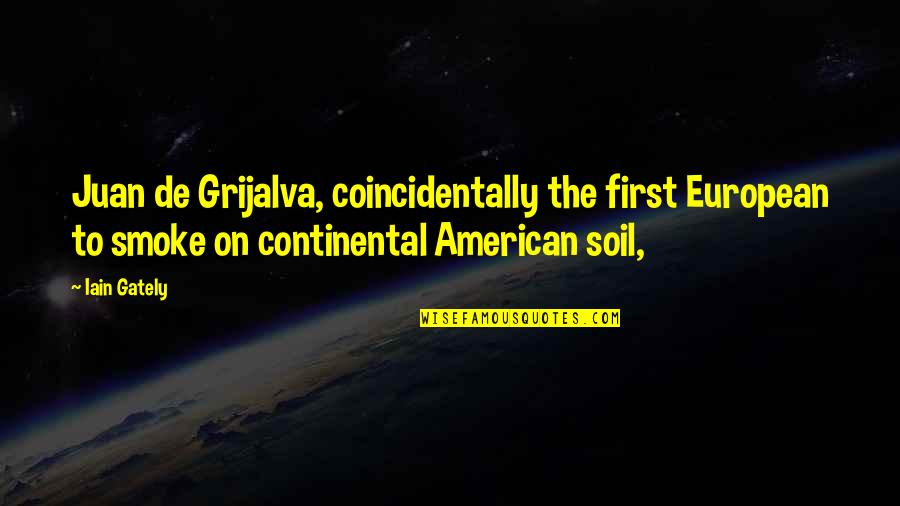 Gately Quotes By Iain Gately: Juan de Grijalva, coincidentally the first European to Gately Quotes By Iain Gately: Juan de Grijalva, coincidentally the first European to