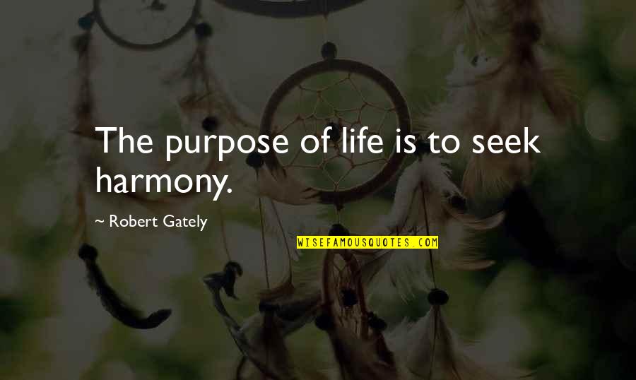 Gately Quotes By Robert Gately: The purpose of life is to seek harmony. Gately Quotes By Robert Gately: The purpose of life is to seek harmony.