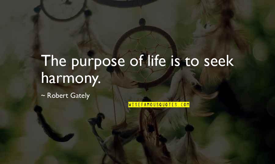 Gately Quotes By Robert Gately: The purpose of life is to seek harmony.