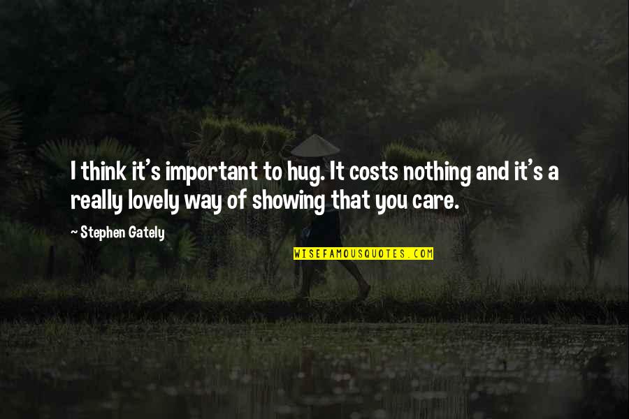 Gately Quotes By Stephen Gately: I think it's important to hug. It costs Gately Quotes By Stephen Gately: I think it's important to hug. It costs