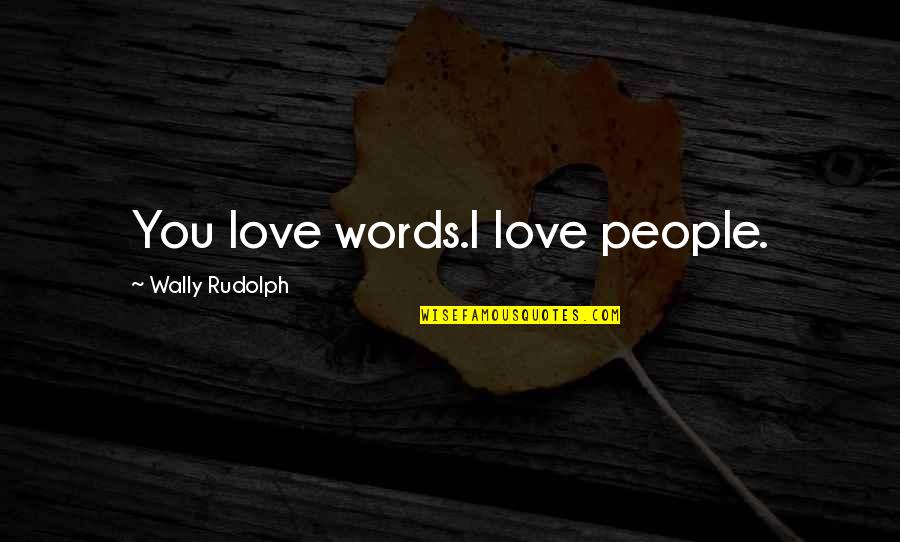 Gately Stadium Quotes By Wally Rudolph: You love words.I love people. Gately Stadium Quotes By Wally Rudolph: You love words.I love people.