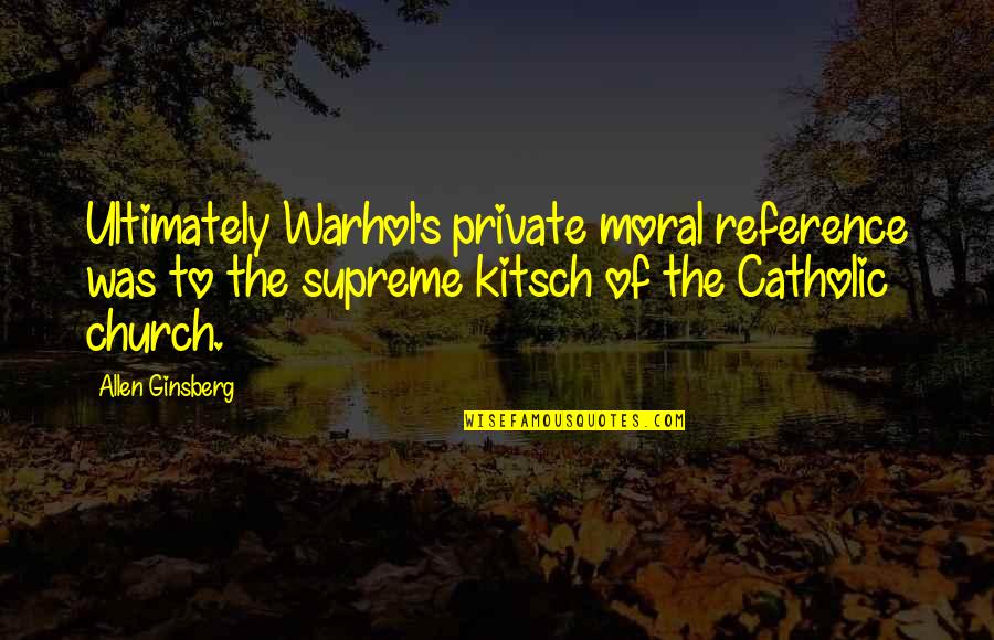 Gately's Quotes By Allen Ginsberg: Ultimately Warhol's private moral reference was to the Gately's Quotes By Allen Ginsberg: Ultimately Warhol's private moral reference was to the