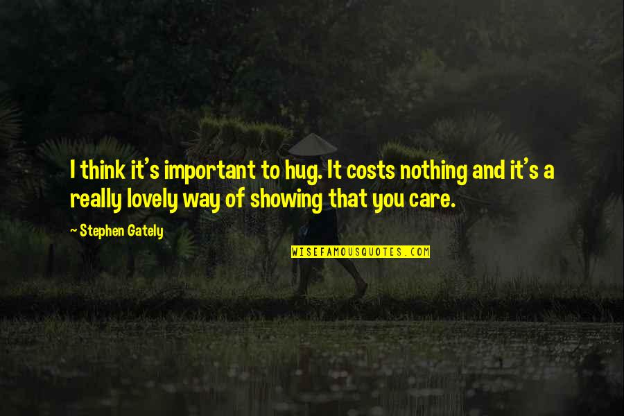 Gately's Quotes By Stephen Gately: I think it's important to hug. It costs Gately's Quotes By Stephen Gately: I think it's important to hug. It costs