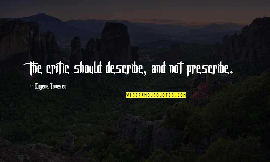 Gatenby And Prostate Quotes By Eugene Ionesco: The critic should describe, and not prescribe. Gatenby And Prostate Quotes By Eugene Ionesco: The critic should describe, and not prescribe.