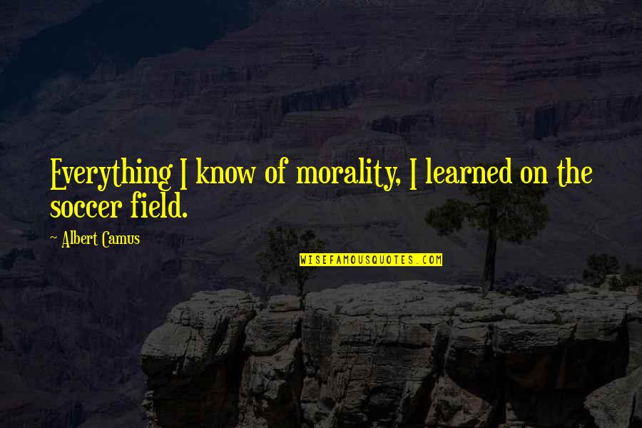 Gatenby Grill Quotes By Albert Camus: Everything I know of morality, I learned on