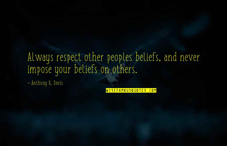 Gatenby Grill Quotes By Anthony R. Davis: Always respect other peoples beliefs, and never impose