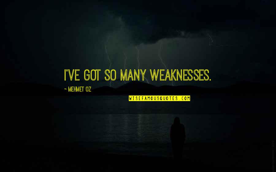 Gatepost Quotes By Mehmet Oz: I've got so many weaknesses.