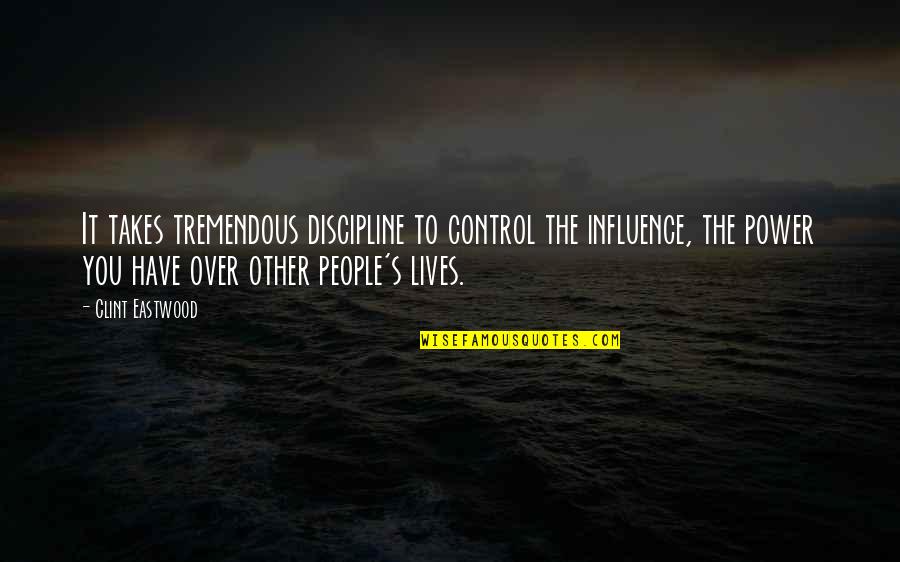 Gaterade Quotes By Clint Eastwood: It takes tremendous discipline to control the influence, Gaterade Quotes By Clint Eastwood: It takes tremendous discipline to control the influence,