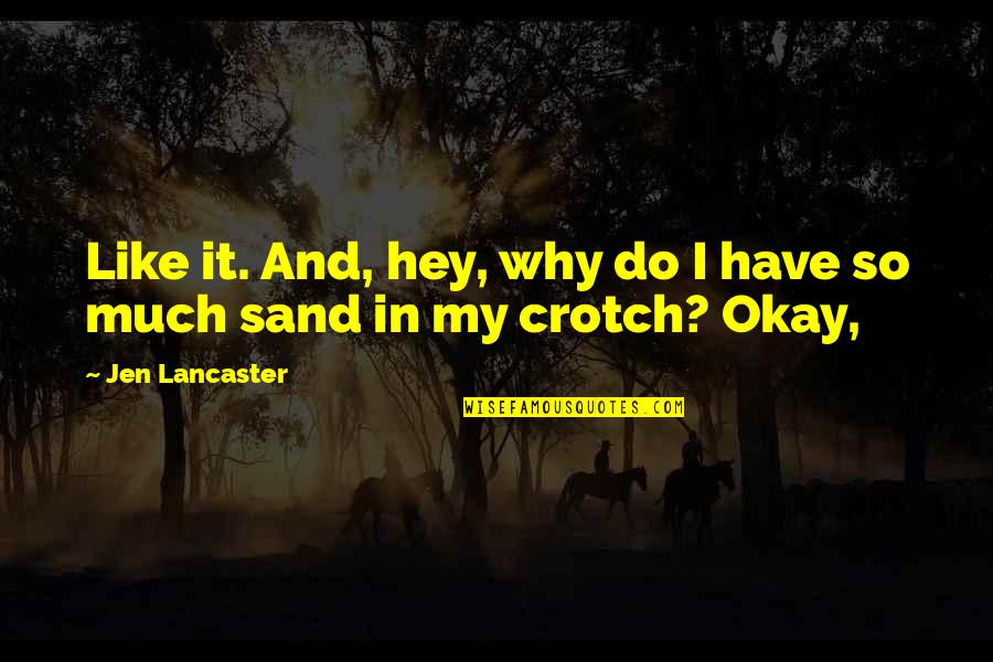Gaterade Quotes By Jen Lancaster: Like it. And, hey, why do I have