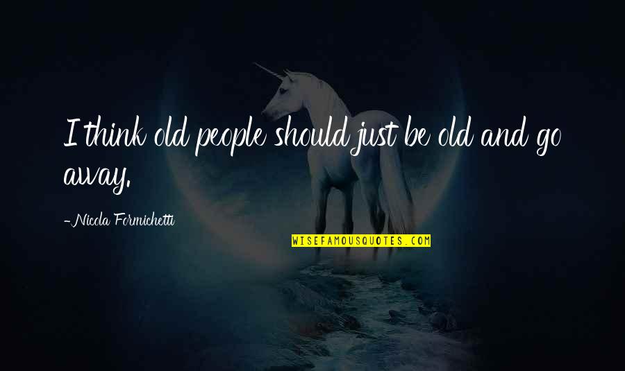 Gates And Dreka Quotes By Nicola Formichetti: I think old people should just be old Gates And Dreka Quotes By Nicola Formichetti: I think old people should just be old