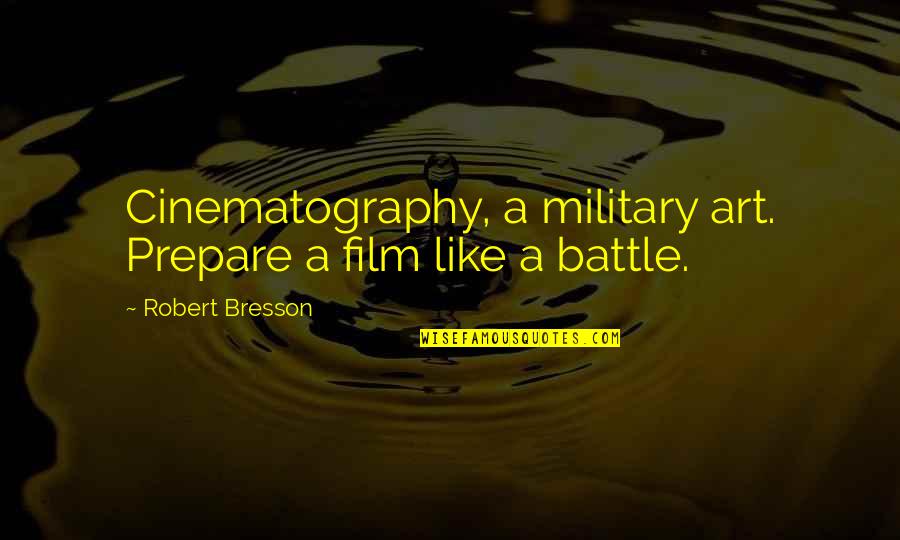 Gates John Connolly Quotes By Robert Bresson: Cinematography, a military art. Prepare a film like