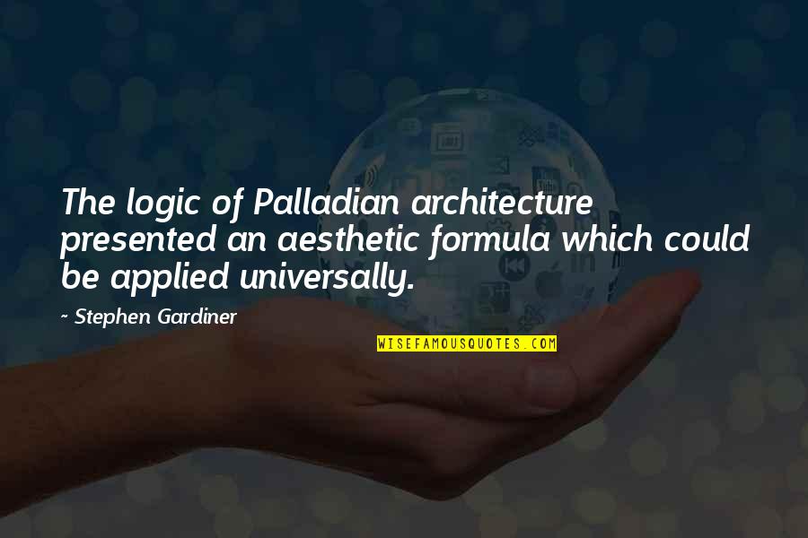 Gates John Connolly Quotes By Stephen Gardiner: The logic of Palladian architecture presented an aesthetic