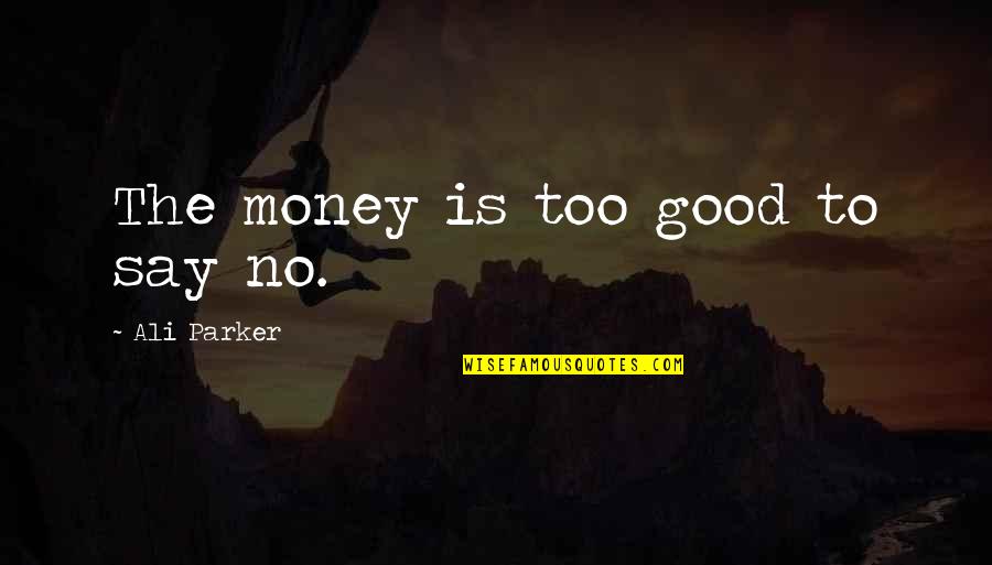 Gates Of Fire Best Quotes By Ali Parker: The money is too good to say no. Gates Of Fire Best Quotes By Ali Parker: The money is too good to say no.