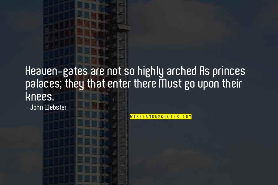 Gates Of Heaven Quotes By John Webster: Heaven-gates are not so highly arched As princes'
