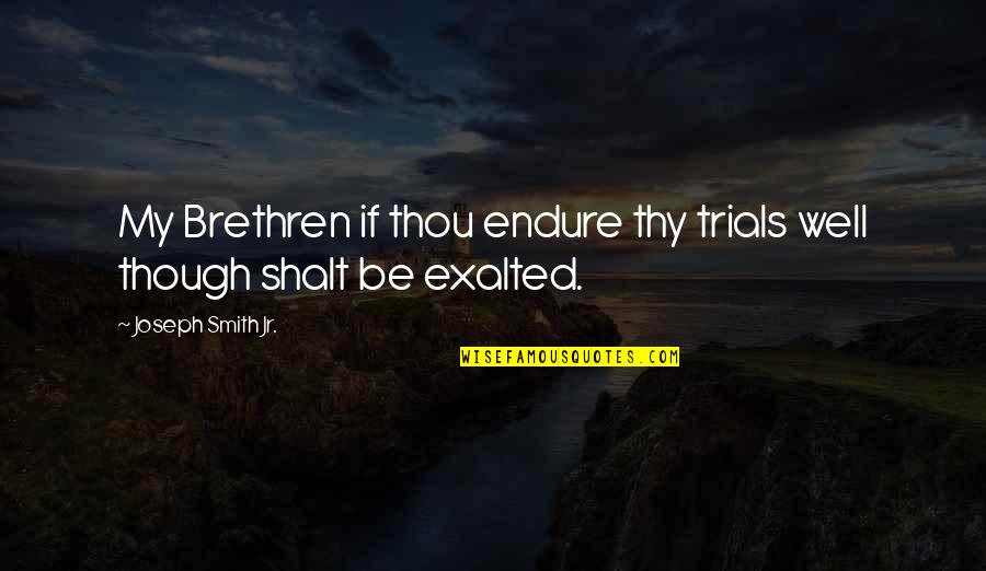 Gates Of Heaven Quotes By Joseph Smith Jr.: My Brethren if thou endure thy trials well