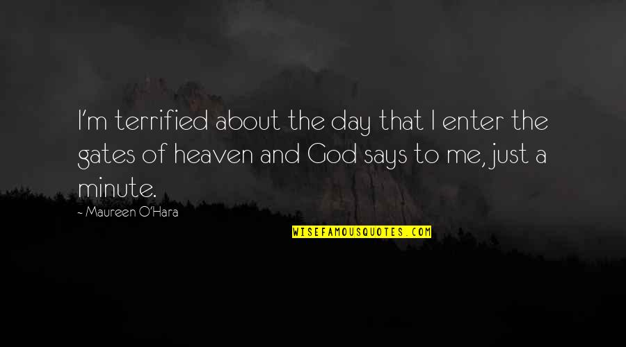 Gates Of Heaven Quotes By Maureen O'Hara: I'm terrified about the day that I enter