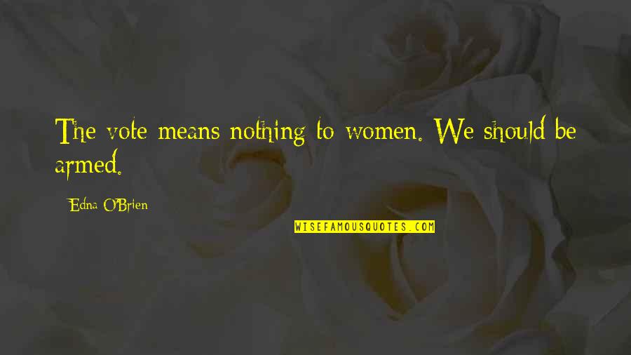 Gates Of Inner Bliss Quotes By Edna O'Brien: The vote means nothing to women. We should Gates Of Inner Bliss Quotes By Edna O'Brien: The vote means nothing to women. We should