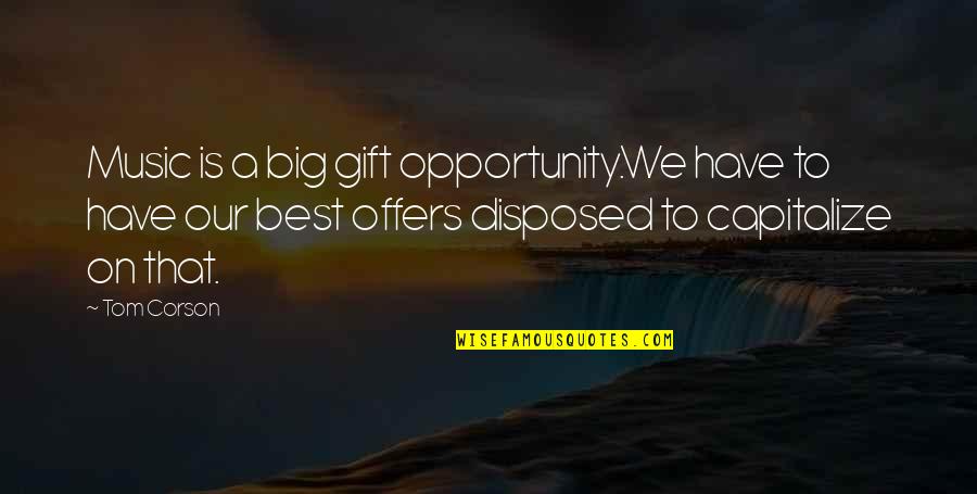 Gates Of Inner Bliss Quotes By Tom Corson: Music is a big gift opportunity.We have to Gates Of Inner Bliss Quotes By Tom Corson: Music is a big gift opportunity.We have to