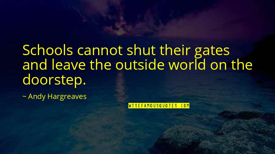 Gates Shut Quotes By Andy Hargreaves: Schools cannot shut their gates and leave the