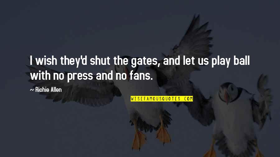 Gates Shut Quotes By Richie Allen: I wish they'd shut the gates, and let