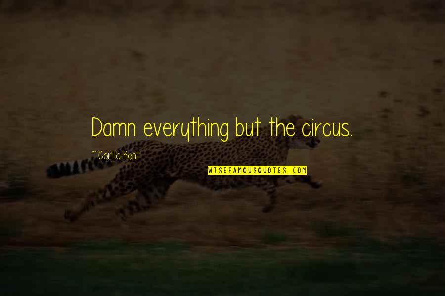 Gateses Quotes By Corita Kent: Damn everything but the circus.
