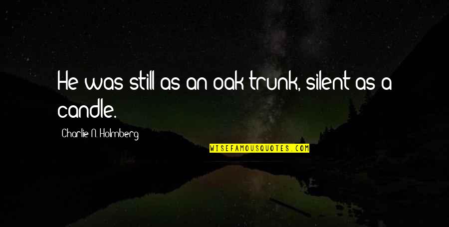 Gateson Recko Quotes By Charlie N. Holmberg: He was still as an oak trunk, silent Gateson Recko Quotes By Charlie N. Holmberg: He was still as an oak trunk, silent