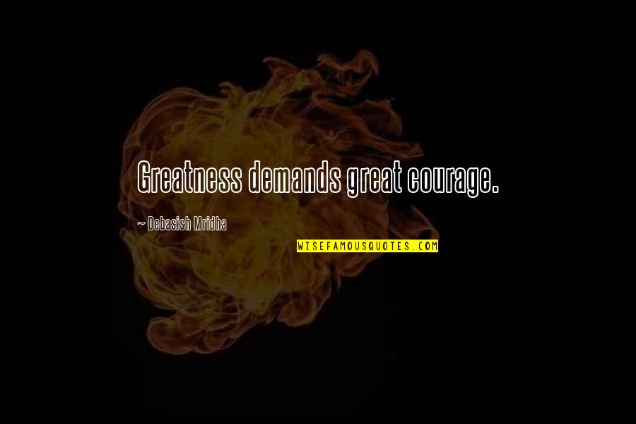 Gateson Recko Quotes By Debasish Mridha: Greatness demands great courage. Gateson Recko Quotes By Debasish Mridha: Greatness demands great courage.