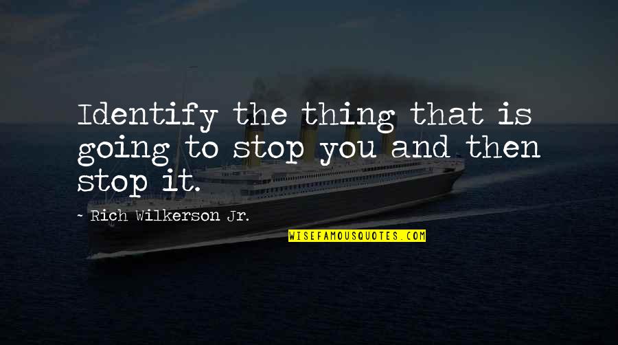 Gateson Recko Quotes By Rich Wilkerson Jr.: Identify the thing that is going to stop Gateson Recko Quotes By Rich Wilkerson Jr.: Identify the thing that is going to stop