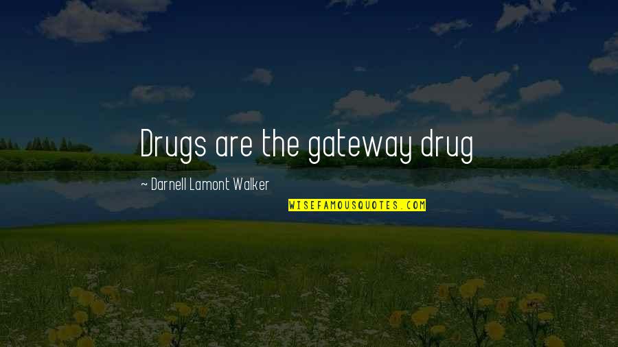 Gateway Drugs Quotes By Darnell Lamont Walker: Drugs are the gateway drug Gateway Drugs Quotes By Darnell Lamont Walker: Drugs are the gateway drug