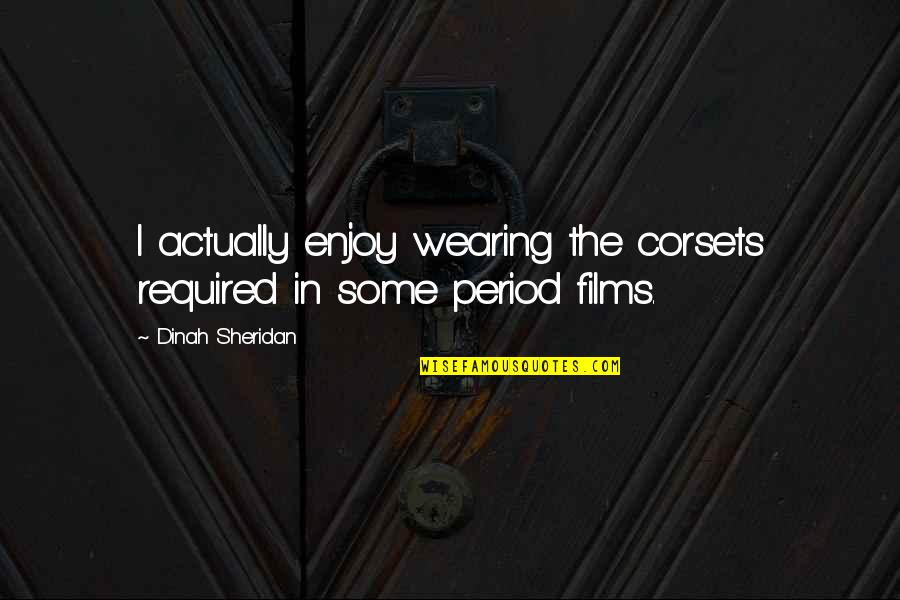 Gateway Drugs Quotes By Dinah Sheridan: I actually enjoy wearing the corsets required in Gateway Drugs Quotes By Dinah Sheridan: I actually enjoy wearing the corsets required in
