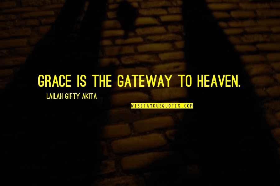 Gateway To Heaven Quotes By Lailah Gifty Akita: Grace is the gateway to heaven.