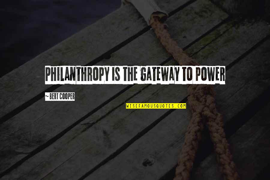 Gateways Quotes By Bert Cooper: Philanthropy is the gateway to power