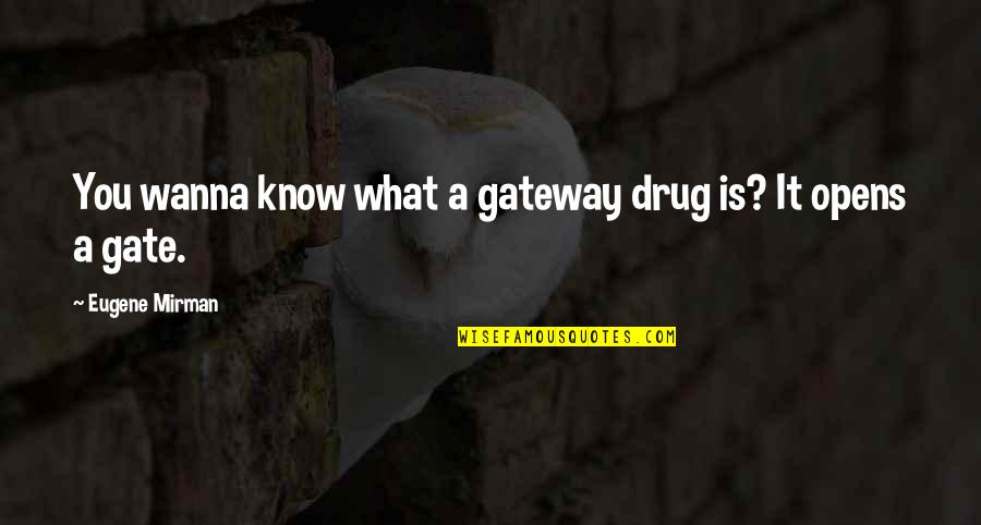 Gateways Quotes By Eugene Mirman: You wanna know what a gateway drug is?