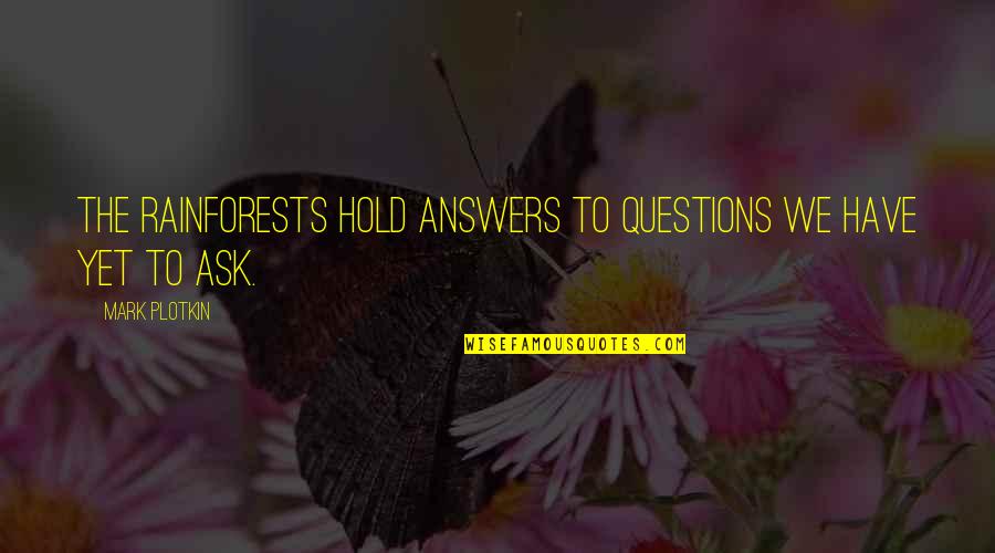 Gateways Quotes By Mark Plotkin: The rainforests hold answers to questions we have