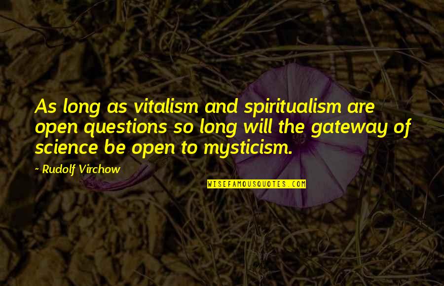 Gateways Quotes By Rudolf Virchow: As long as vitalism and spiritualism are open