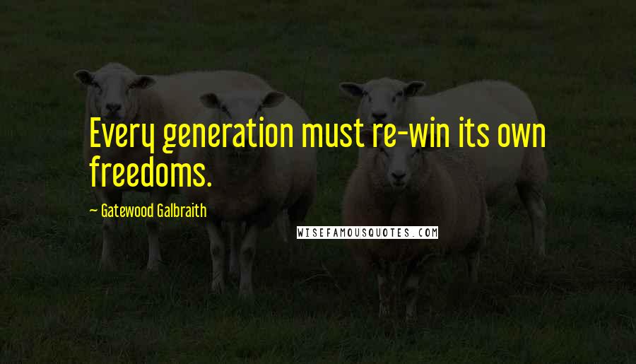 Gatewood Galbraith quotes: Every generation must re-win its own freedoms.
