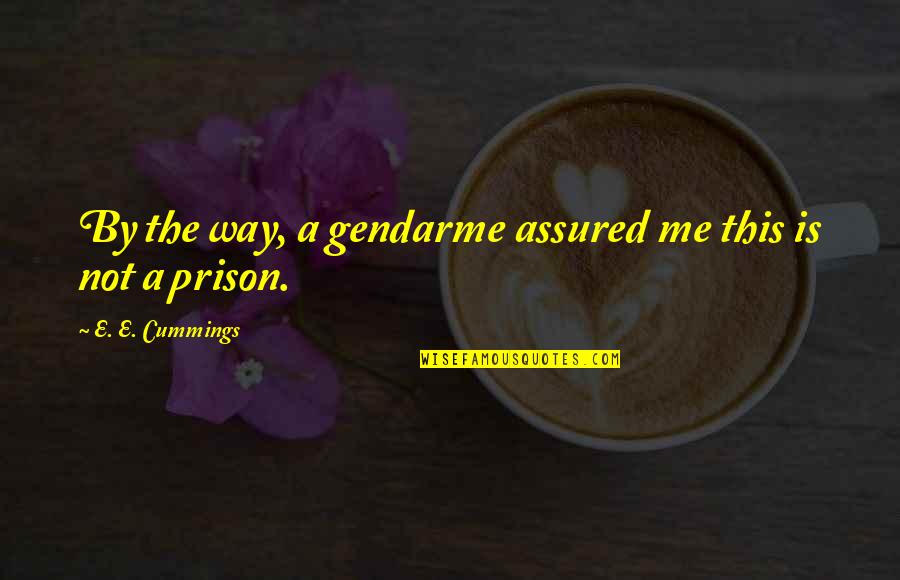 Gatha Meditation Quotes By E. E. Cummings: By the way, a gendarme assured me this Gatha Meditation Quotes By E. E. Cummings: By the way, a gendarme assured me this