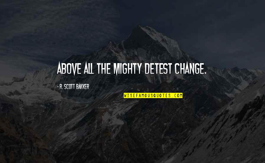 Gatha Meditation Quotes By R. Scott Bakker: Above all the mighty detest change. Gatha Meditation Quotes By R. Scott Bakker: Above all the mighty detest change.