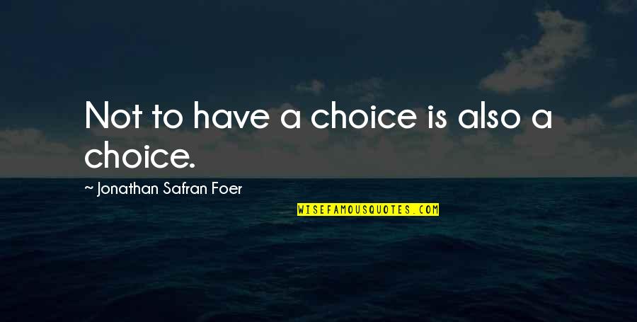 Gathan Quotes By Jonathan Safran Foer: Not to have a choice is also a Gathan Quotes By Jonathan Safran Foer: Not to have a choice is also a