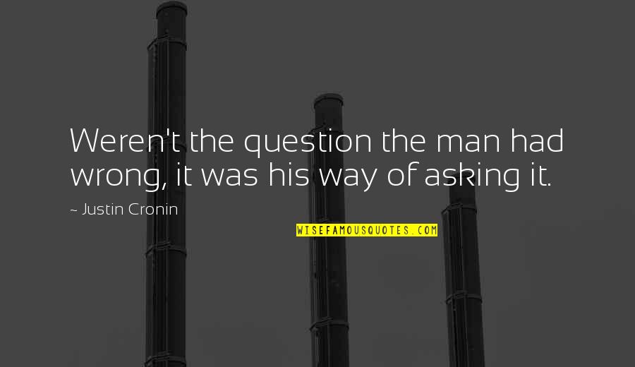 Gathan Quotes By Justin Cronin: Weren't the question the man had wrong, it