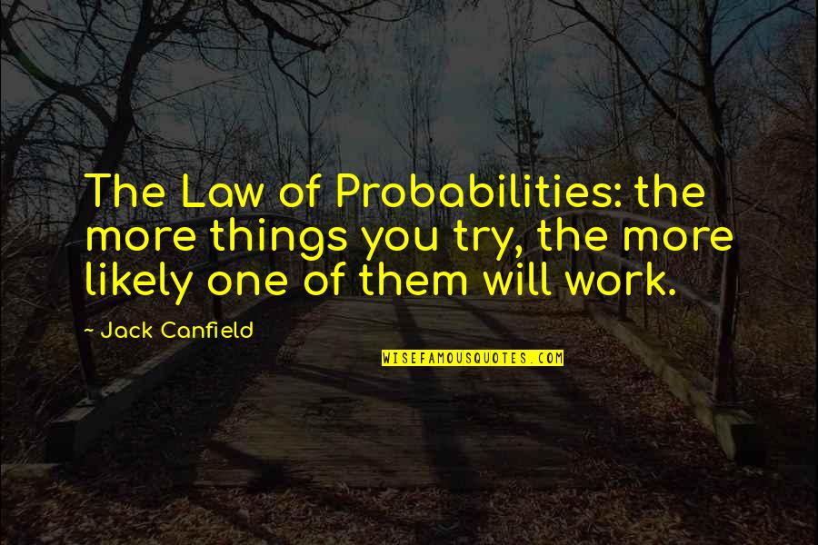 Gathania Blame Quotes By Jack Canfield: The Law of Probabilities: the more things you