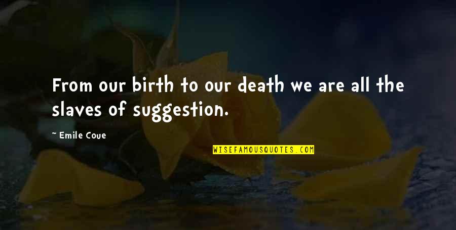 Gathenge Quotes By Emile Coue: From our birth to our death we are
